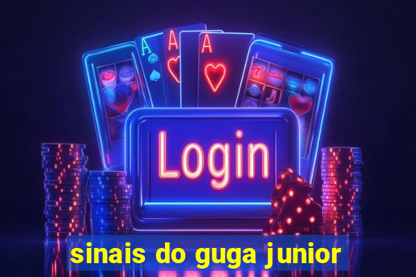 sinais do guga junior